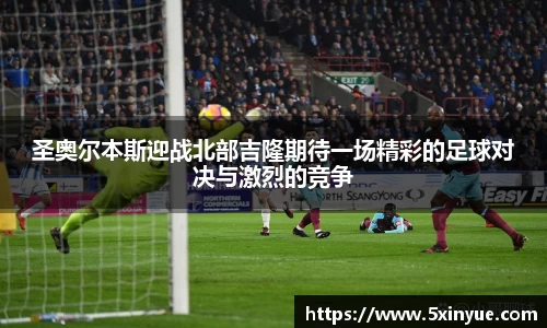 圣奥尔本斯迎战北部吉隆期待一场精彩的足球对决与激烈的竞争